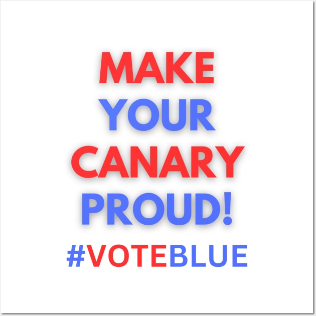 MAKE YOUR CANARY PROUD!  #VOTEBLUE Wall Art by Doodle and Things